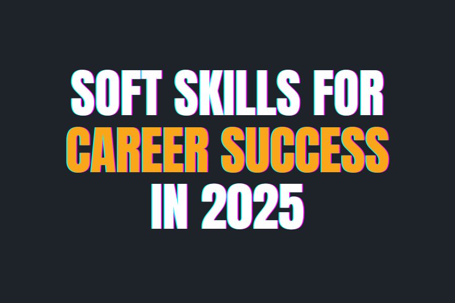 Why Soft Skills Will Define Career Success in 2025 (And How to Start Building Them Today)